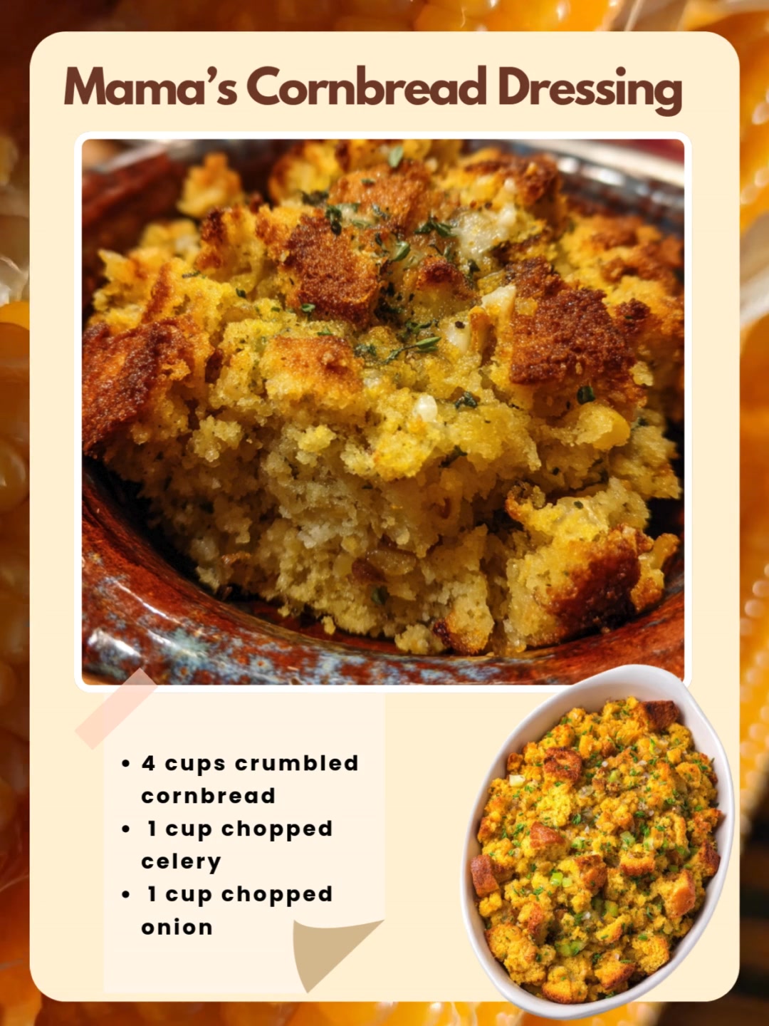 Mama’s Cornbread Dressing All you need is: 4 cups crumbled cornbread 1 ...
