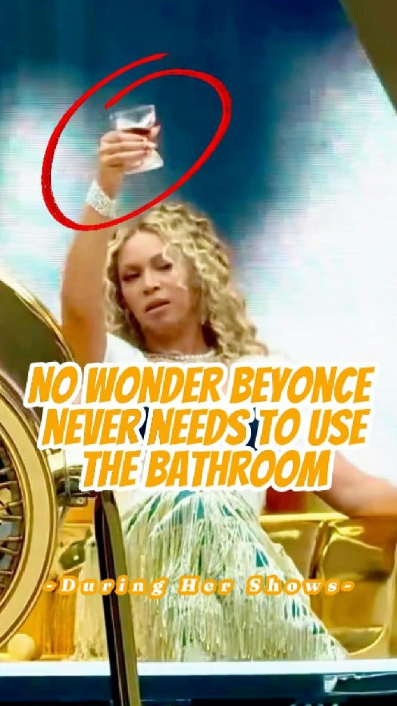 No wonder Beyonce never needs to use the bathroom during her shows,you ...