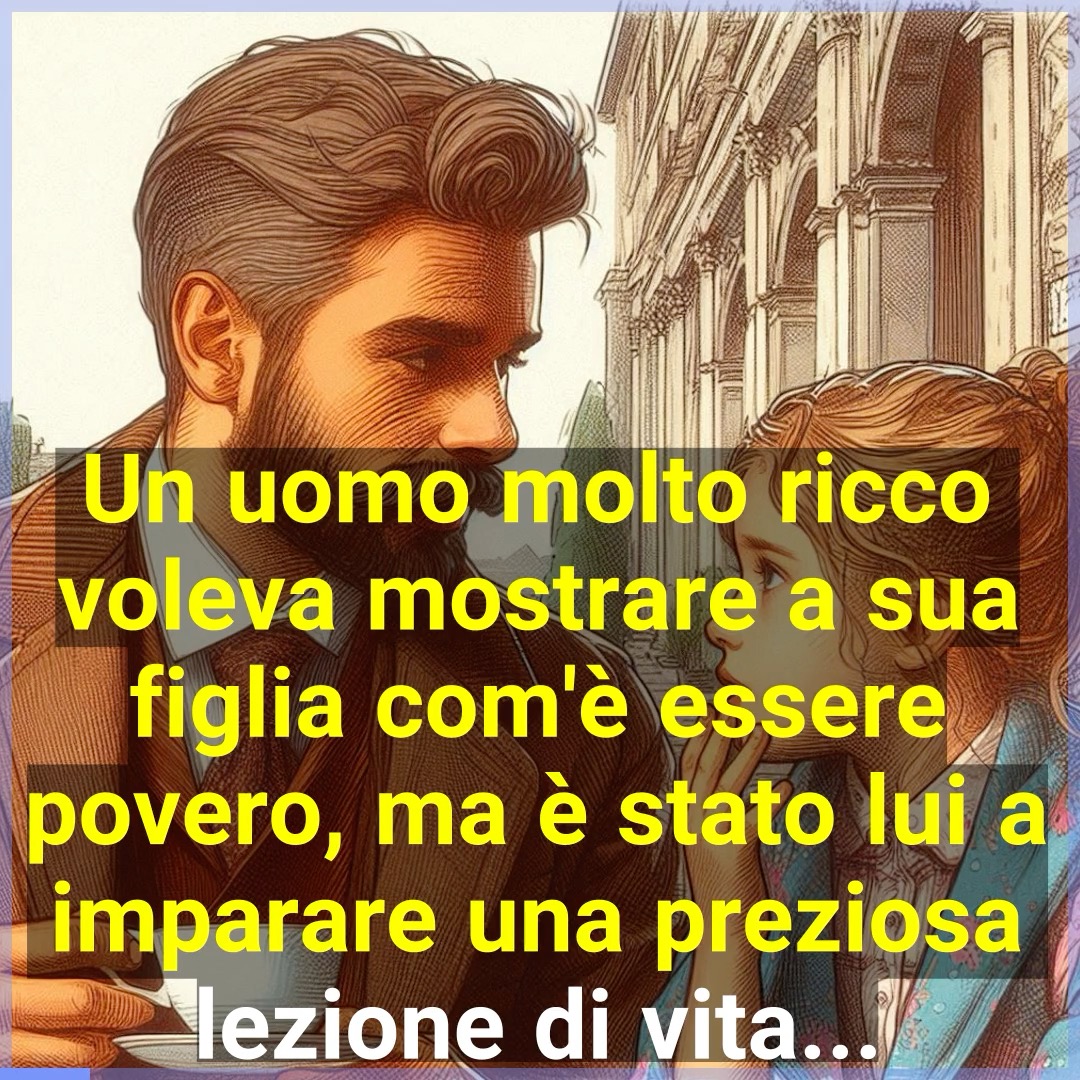Un uomo molto ricco voleva mostrare a sua figlia com'è essere povero ...