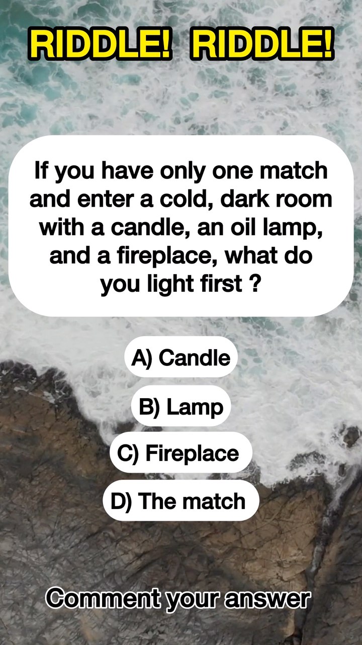 If you only have one match and enter a cold , dark room with a candle ...