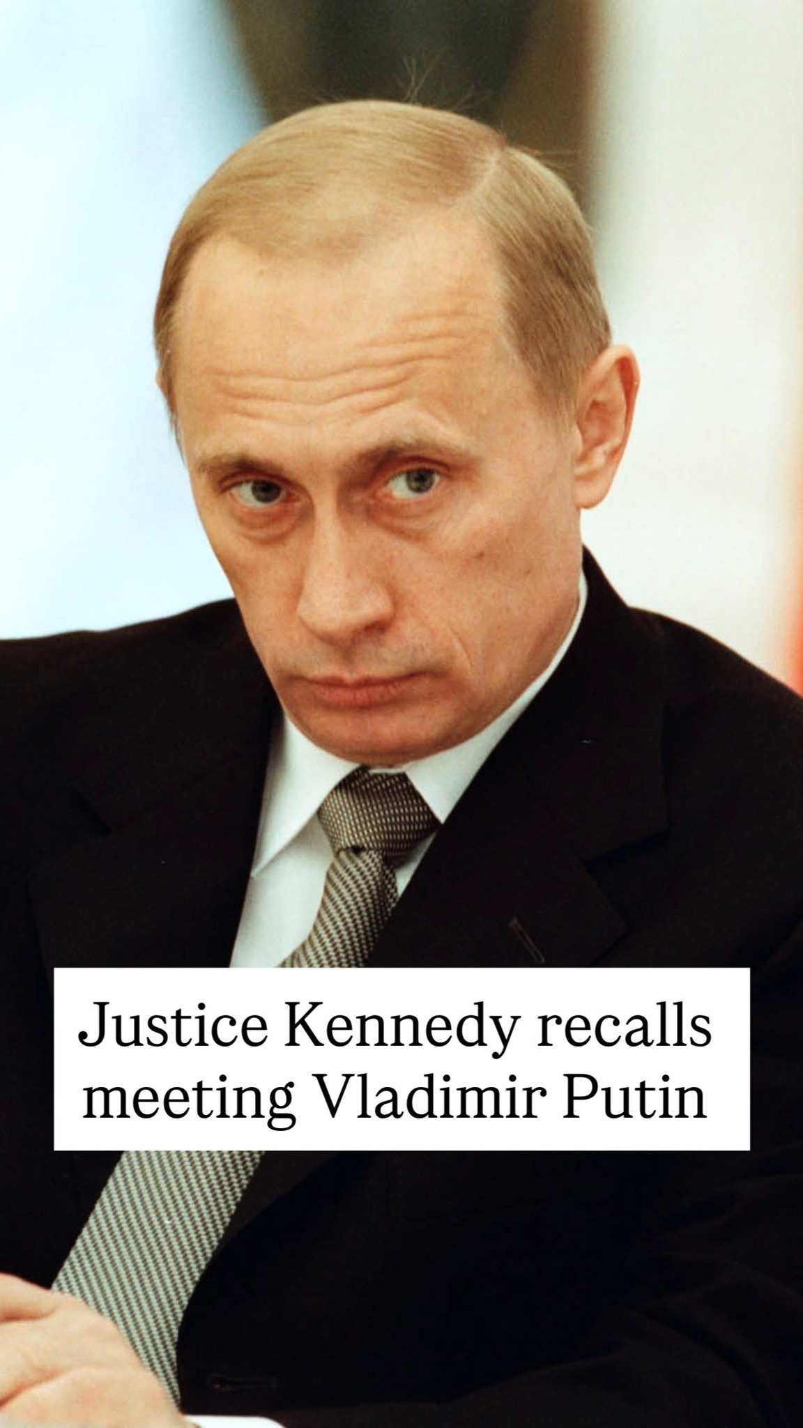 Justice Anthony Kennedy recalls a private meeting with Vladimir  