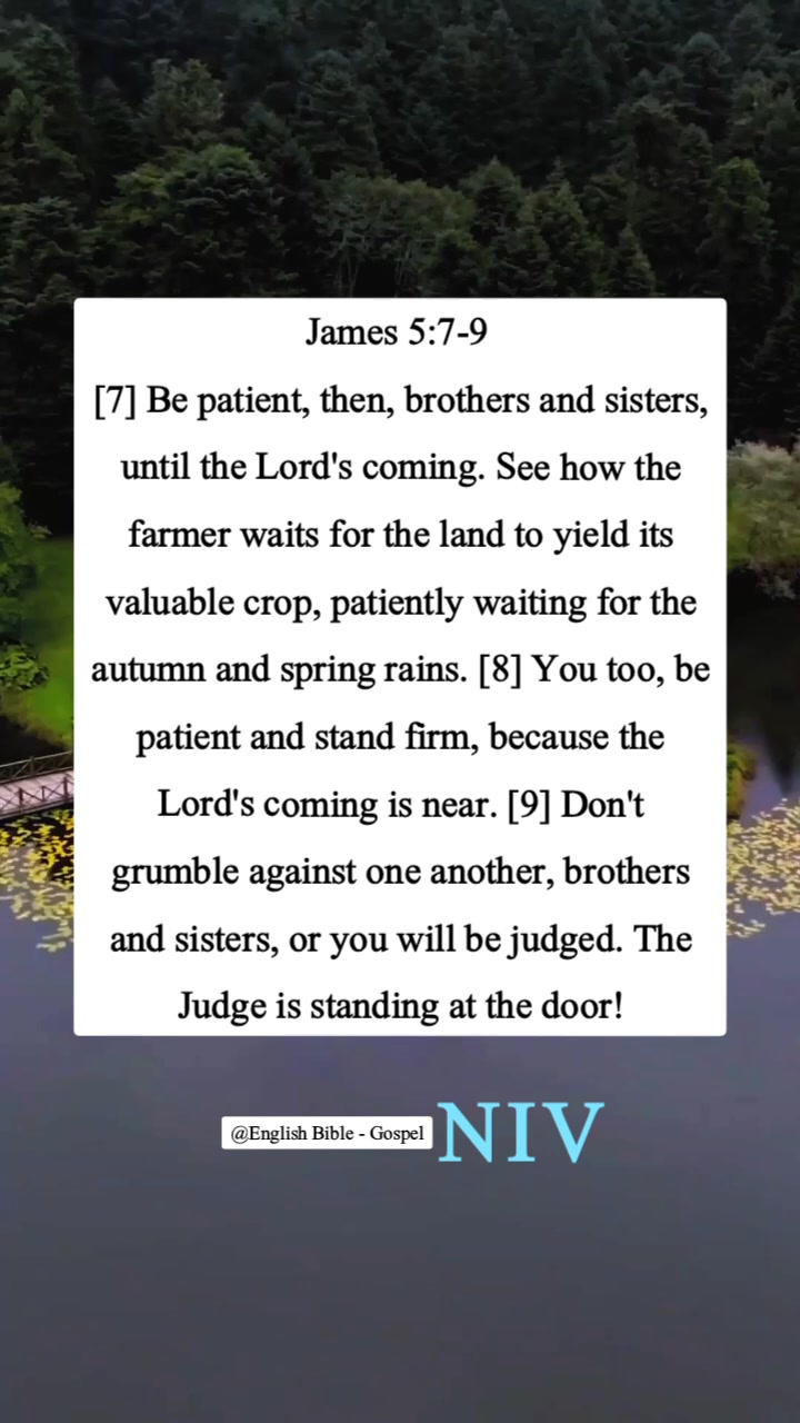 James 5:7-9 [7] Be patient, then, brothers and sisters, until the Lord ...