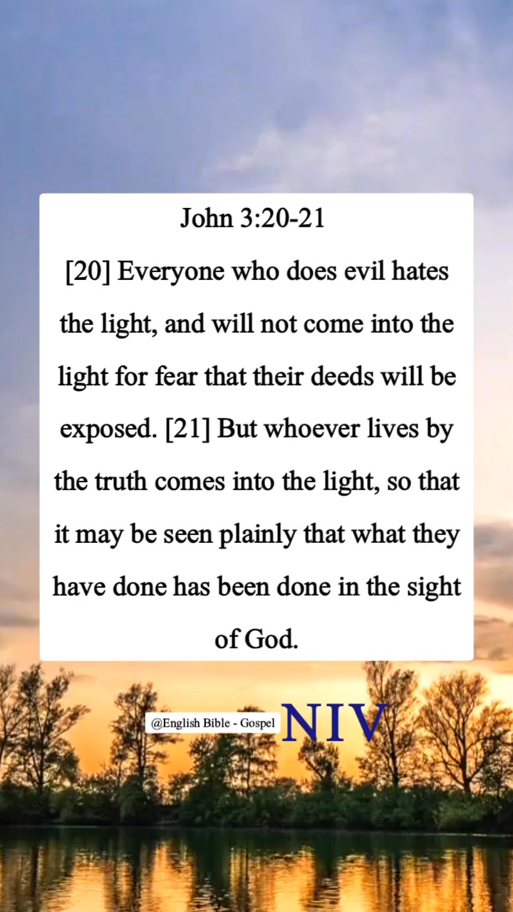 John 3:20-21 [20] Everyone who does evil hates the light, and will not ...