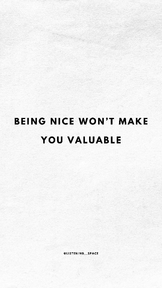 Being nice is not the same as being valuable. Over-giving, over ...