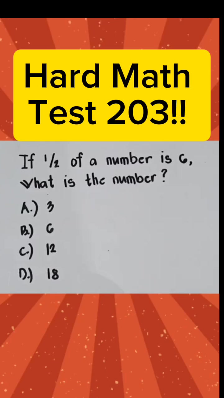 Hard Math Test 203!! If 1/2 of a number is 6, What is the number? # ...
