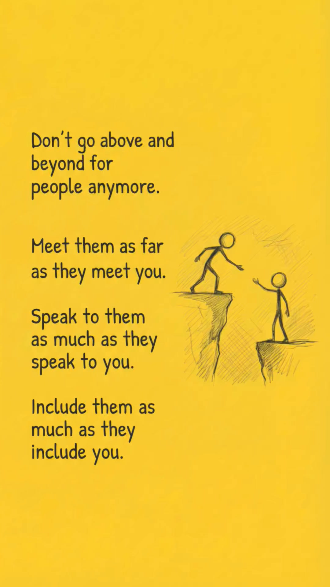 Don't go above and beyond for people anymore. Meet them as far as they ...