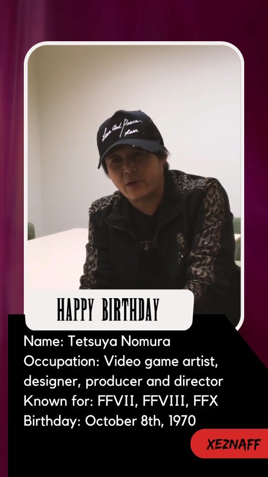 🎉 Happy Birthday 🎉 Name: Tetsuya Nomura Occupation: Video game