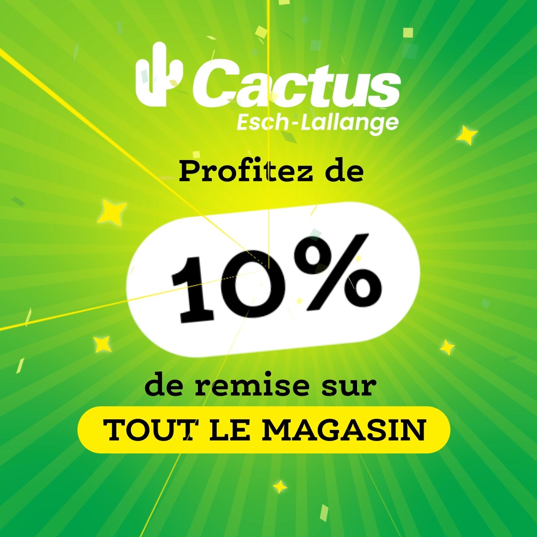 Au Cactus Esch-Lallange seulement ! Pour l'ouverture, profitez de 10% ...