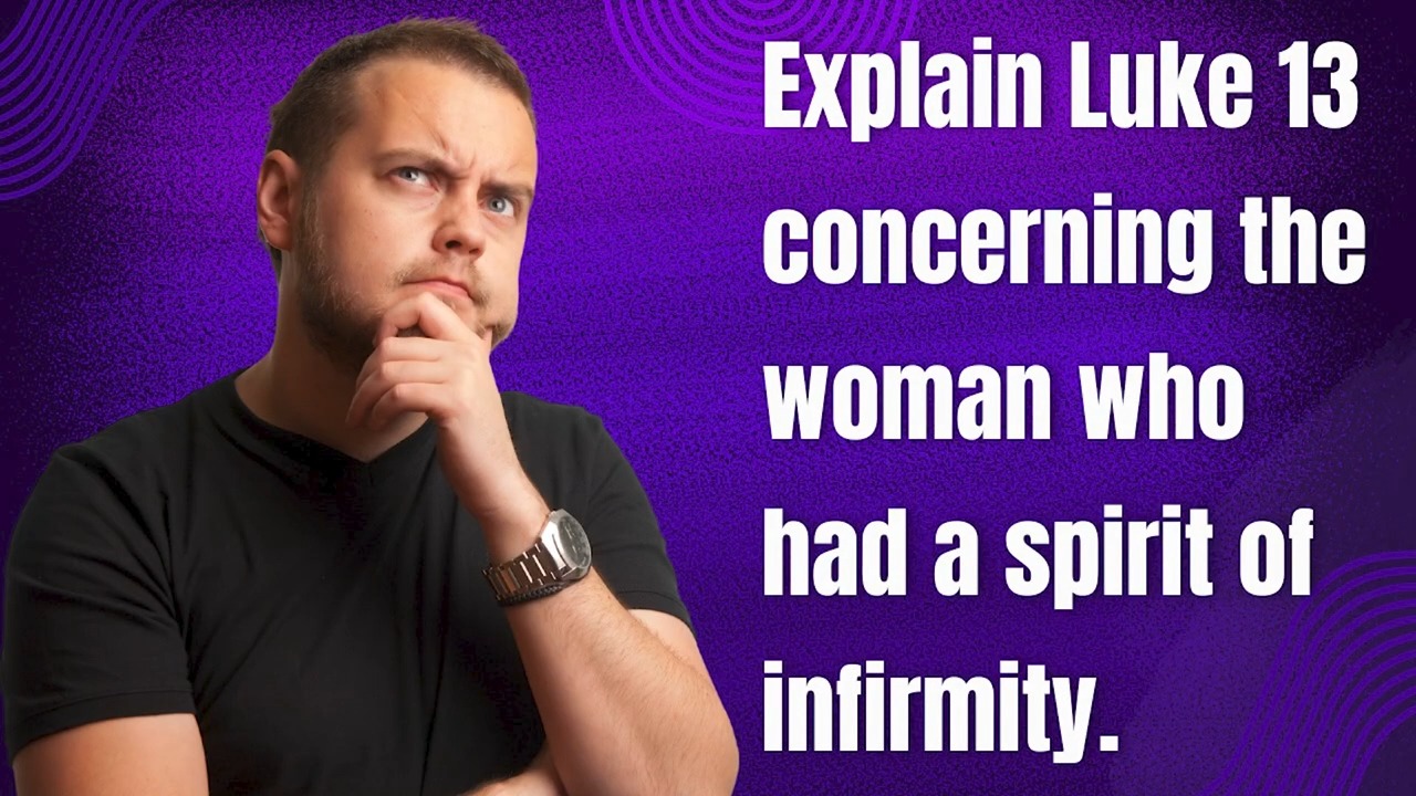 Explain Luke 13 concerning the woman who had a spirit of infirmity ...