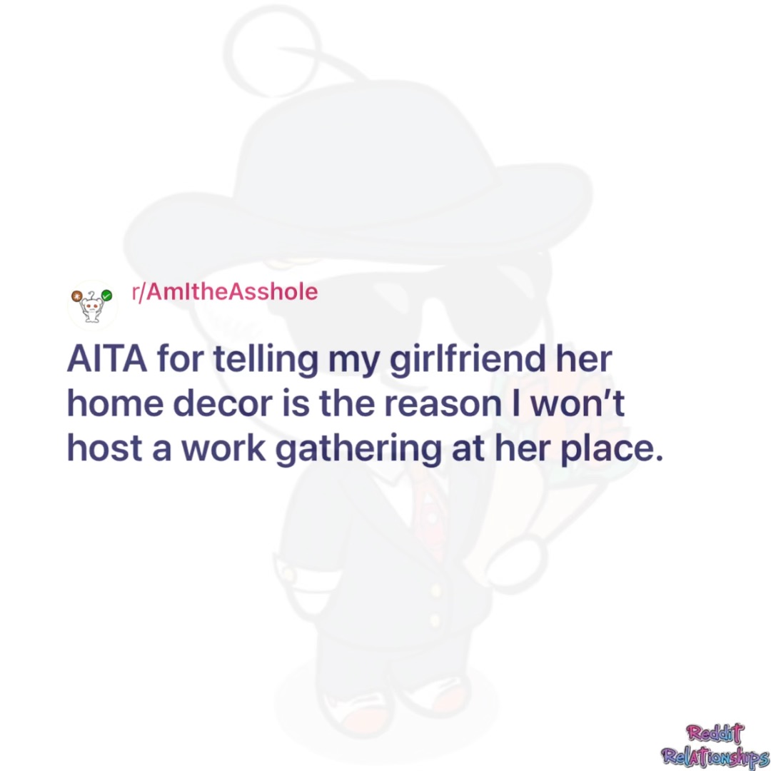 AITA for telling my girlfriend her home decor is the reason I won't ...