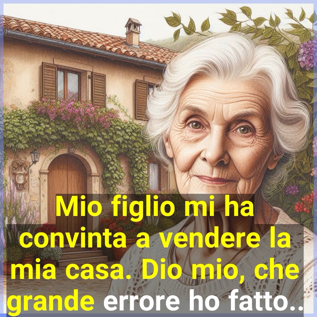 Mio figlio mi ha convinta a vendere la mia casa. Dio mio, che grande ...