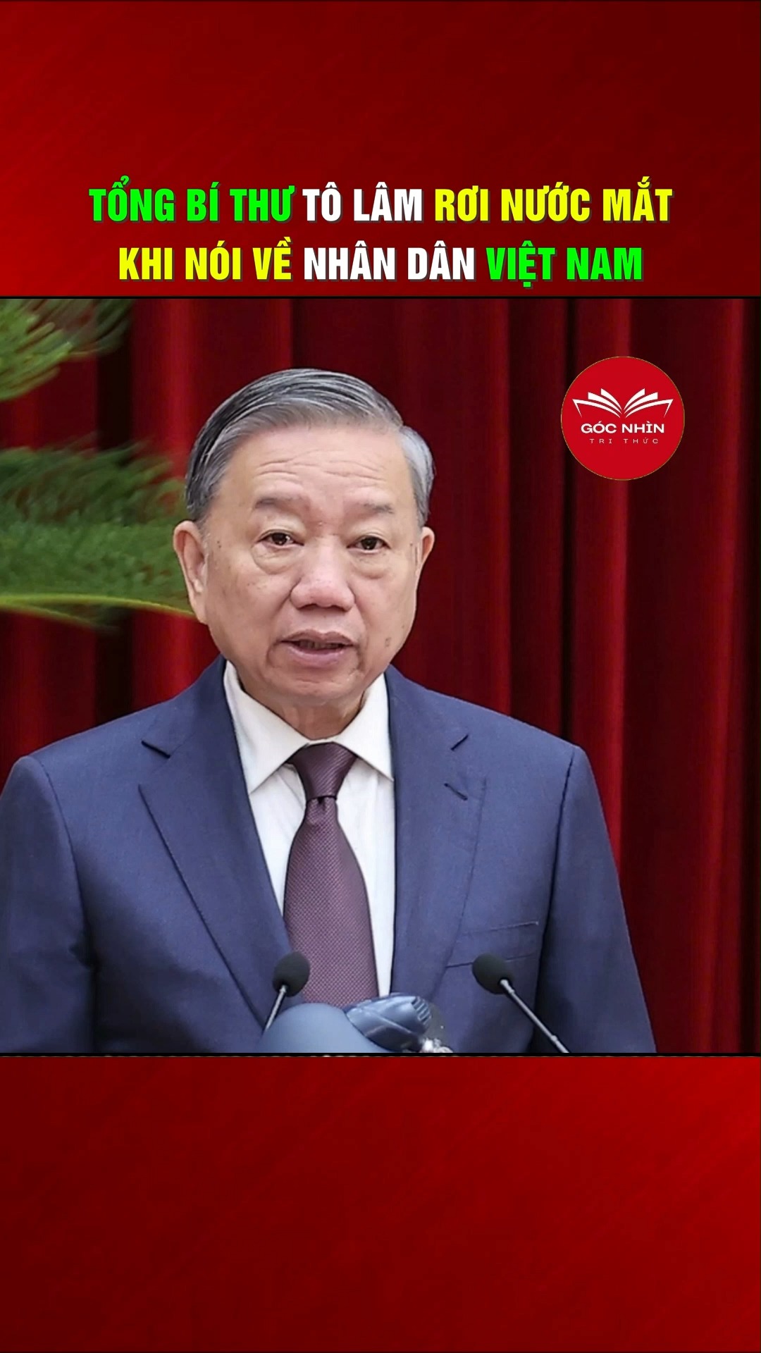 Tổng Bí Thư Tô Lâm Rơi Nước Mắt Khi Nói Về Nhân Dân Việt Nam N. | Góc ...