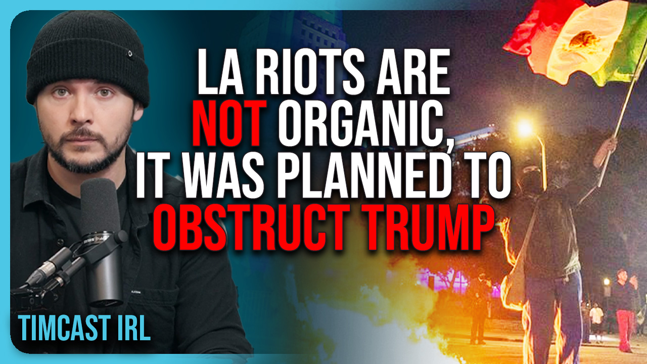 LA Riots Are NOT Organic, It Was PLANNED To Obstruct Trump | Timcast ...