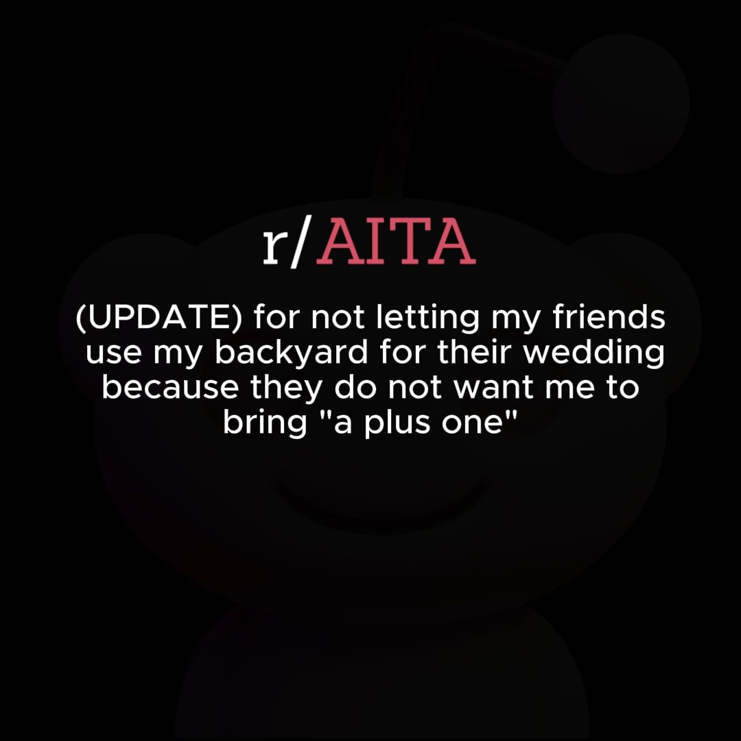 (UPDATE) AITA for not letting my friends use my backyard for their ...