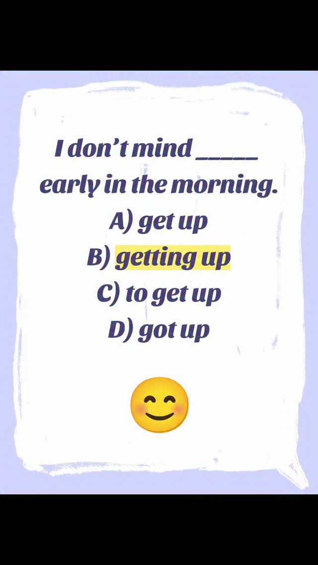 💡 Question: I don’t mind _____ early in the morning. A) get up B ...