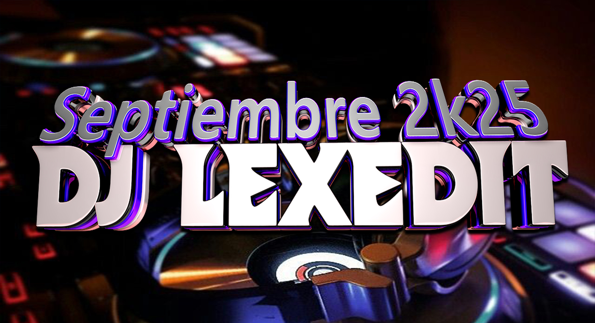 DJ LEXEDIT – PACK EXPLOSIVO SEPTIEMBRE 2025 🔥 DESC4RG4 GR4TIS 💥DJ ...