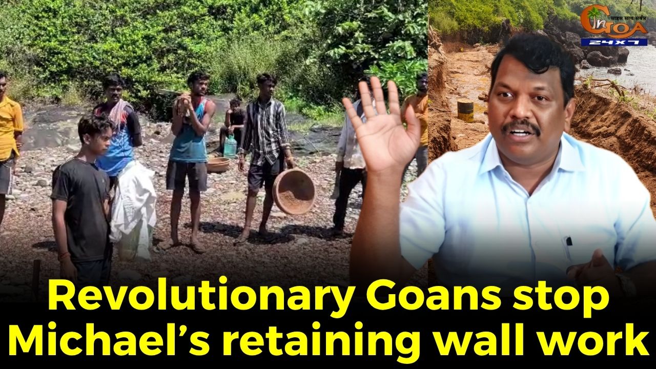 Revolutionary Goans stop Michael’s retaining wall work, Furious Michael ...