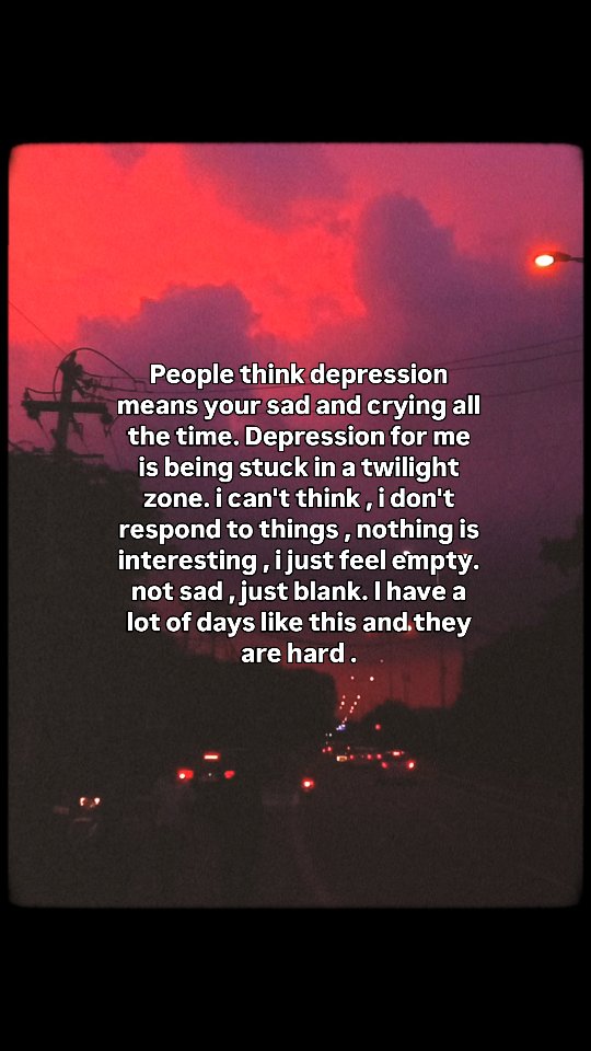 People think depression means you’re sad and crying all the time. But ...