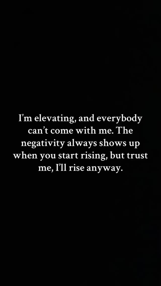 I’m rising regardless. Let the negativity talk. I’m too focused on ...