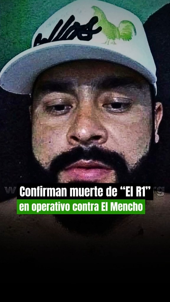 🚨 Confirman muerte de “El R1” 💥👤 tras operativo contra El Mencho en ...