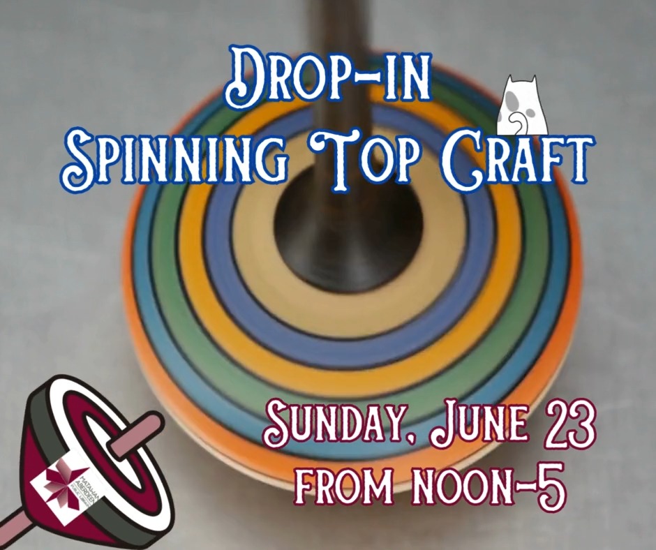 Drop-in Spinning Top Craft - Next Sunday the 23rd from noon-5 Tops
