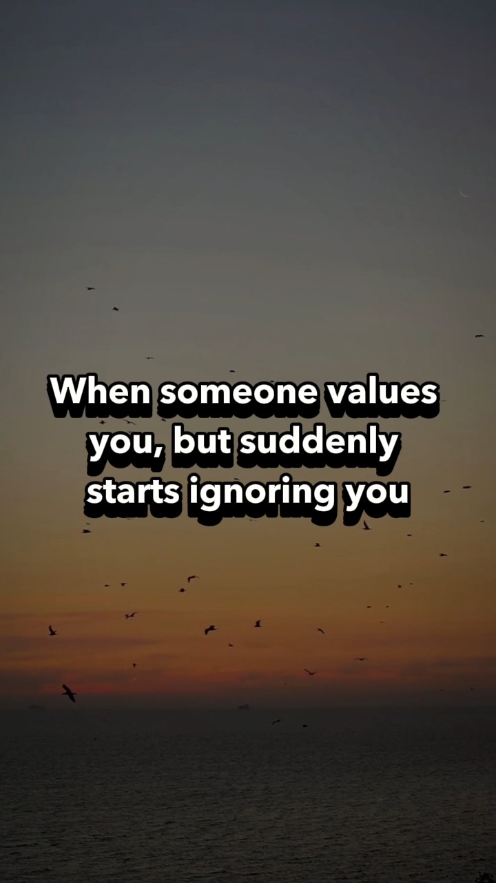 Photo inspiration: Gallery Detail: When Someone Values You But Suddenly Starts Ignoring You It