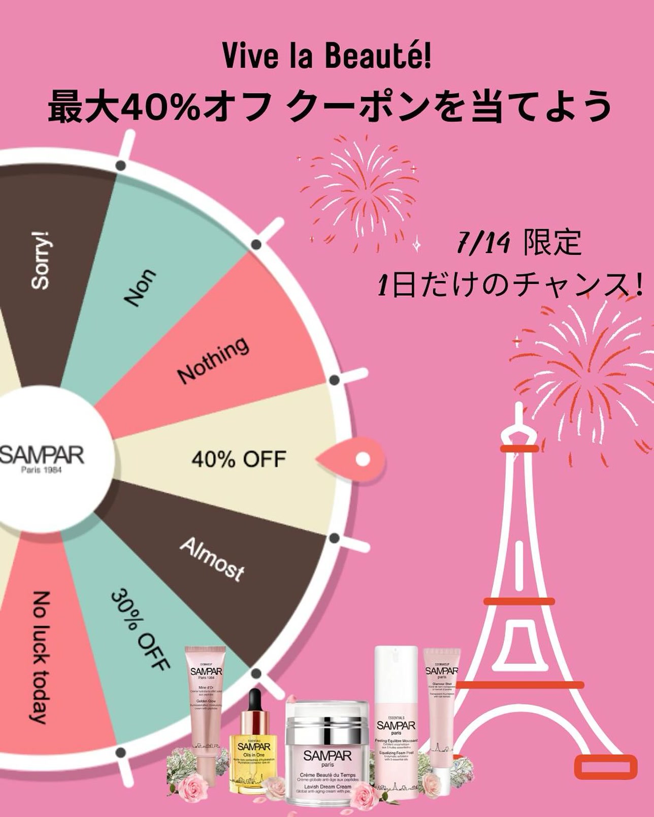 フランス国民の祝日記念・7 14まで , サンパーのビューティールーレットを回して , 最大40 オフクーポンをゲットしよう , パリ発のスキンケアを 今だけもっとお得に , ラッキーを引き寄せるのは あなたかも , 有効期限は当選から15分間 , クーポンはサマーセットにはご利用いただけません , フランス祝祭ルーレット, 7月14日限定, ビューティールーレット,