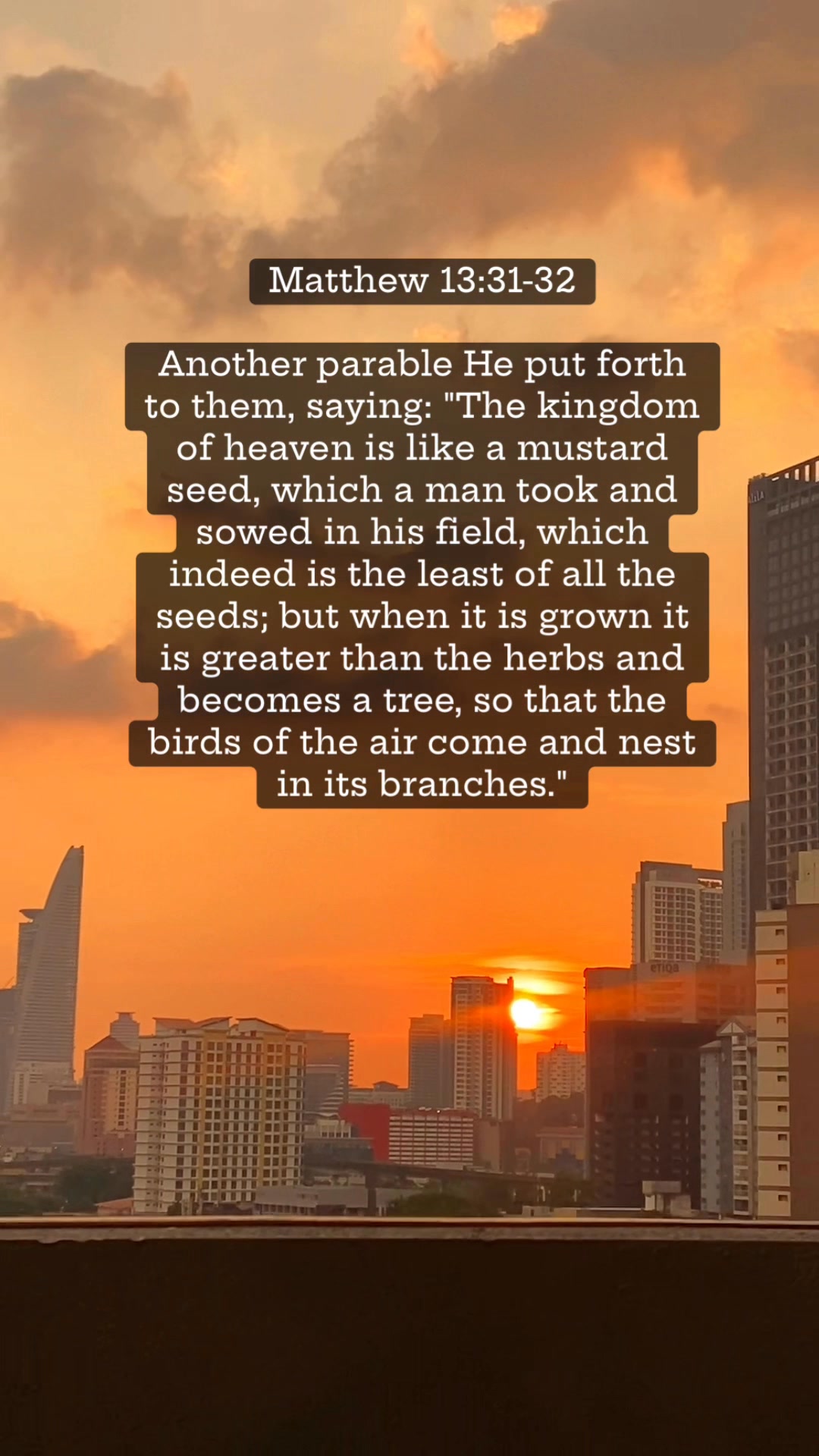 Matthew 13:31-32 Another parable He put forth to them, saying: 