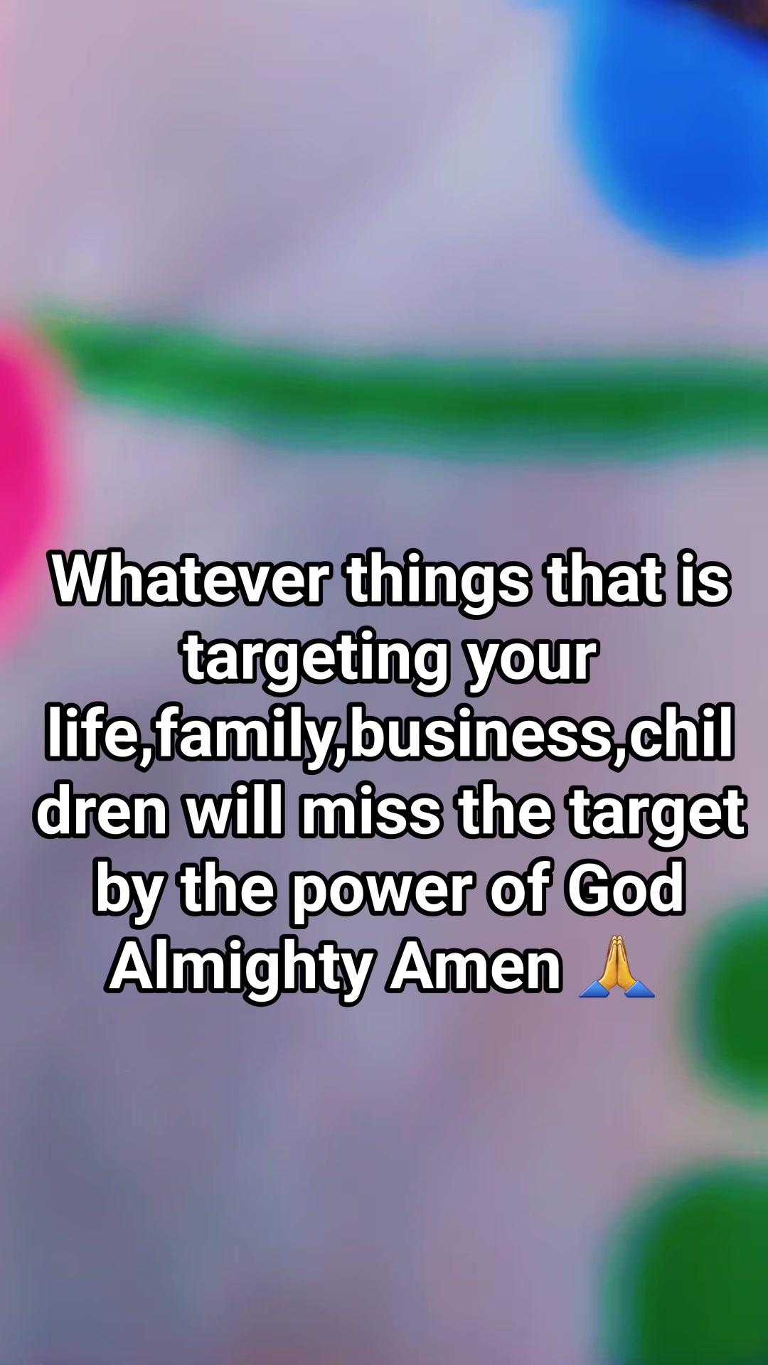 Whatever things that is targeting your life,family;business,children ...