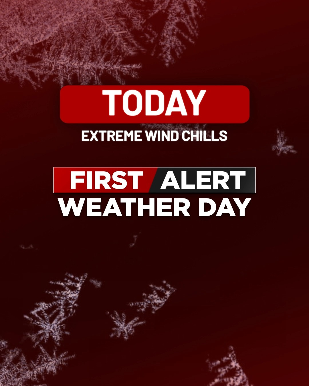 Today is a First Alert Weather Day for extreme wind chills until 10am ...