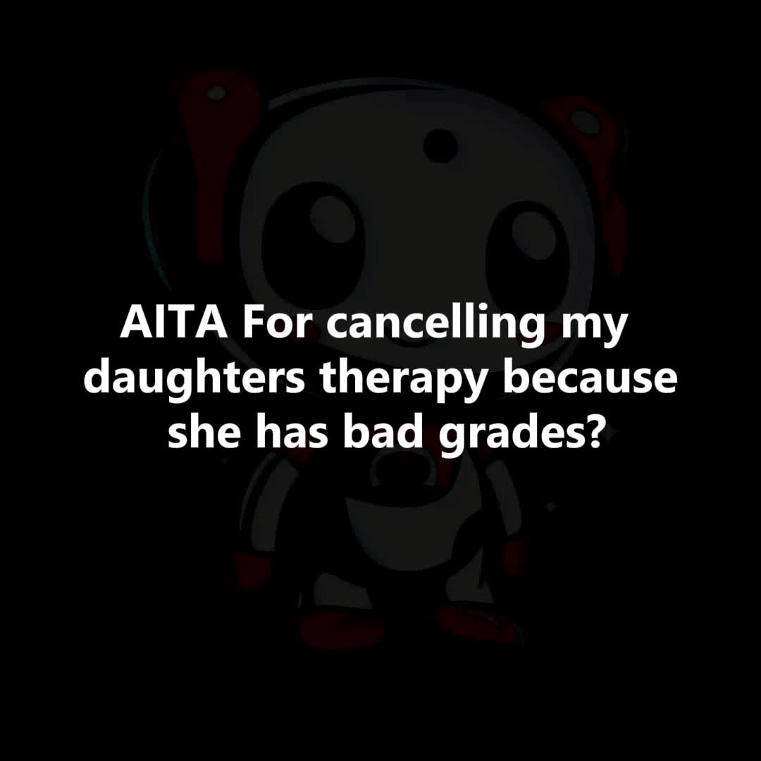 AITA For cancelling my daughters therapy because she has bad grades? . . . . . #funny # ...
