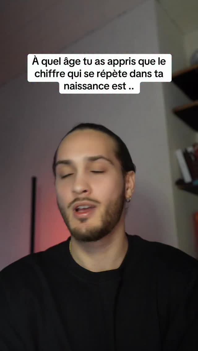 À quel âge tu as appris que le chiffre qui se répète dans ta naissance ...