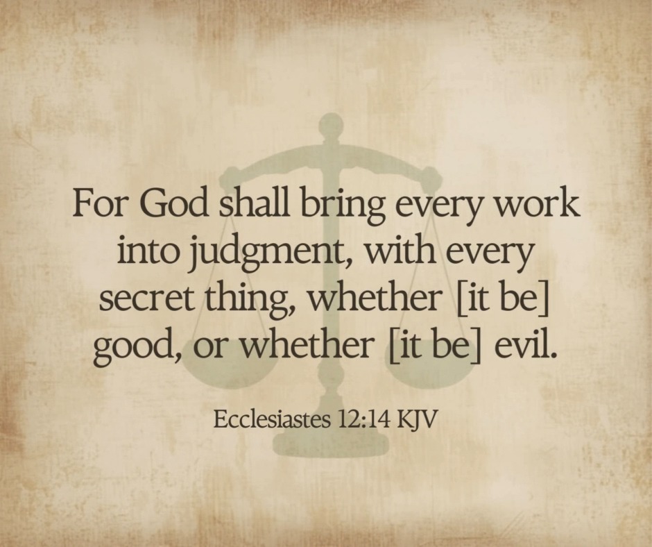 Ecclesiastes 12:14 KJV For God shall bring every work into judgment ...