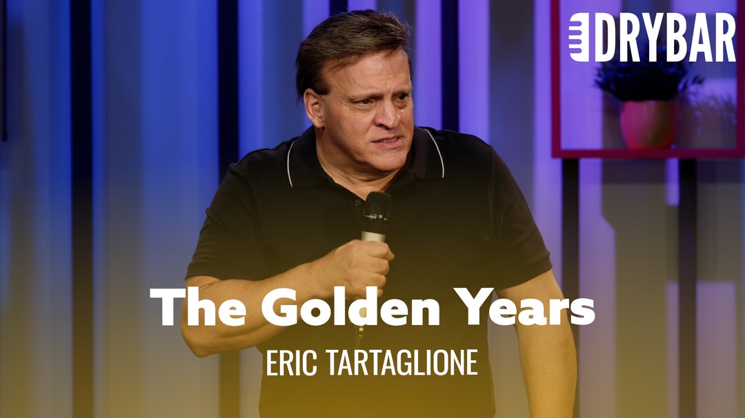 They're called the golden years for a reason... Eric Tartaglione ...