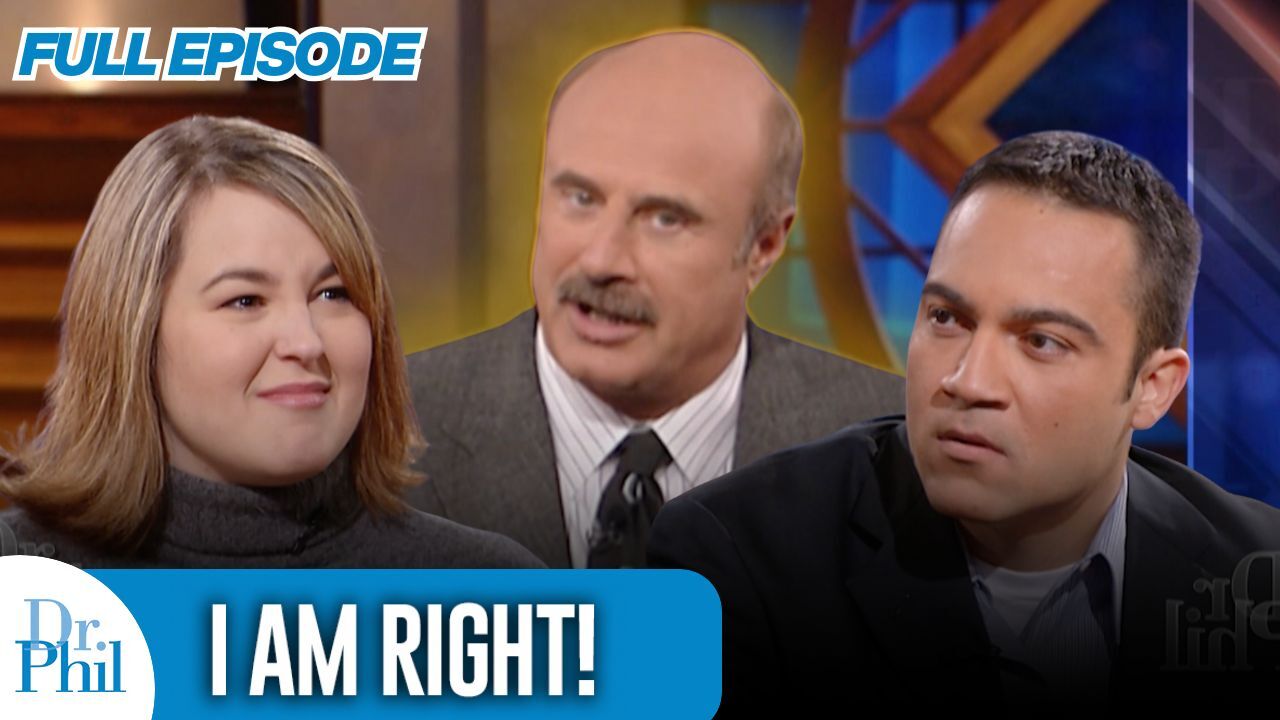 I Am Right! | FULL EPISODE | Dr. Phil Would you rather be right or ...