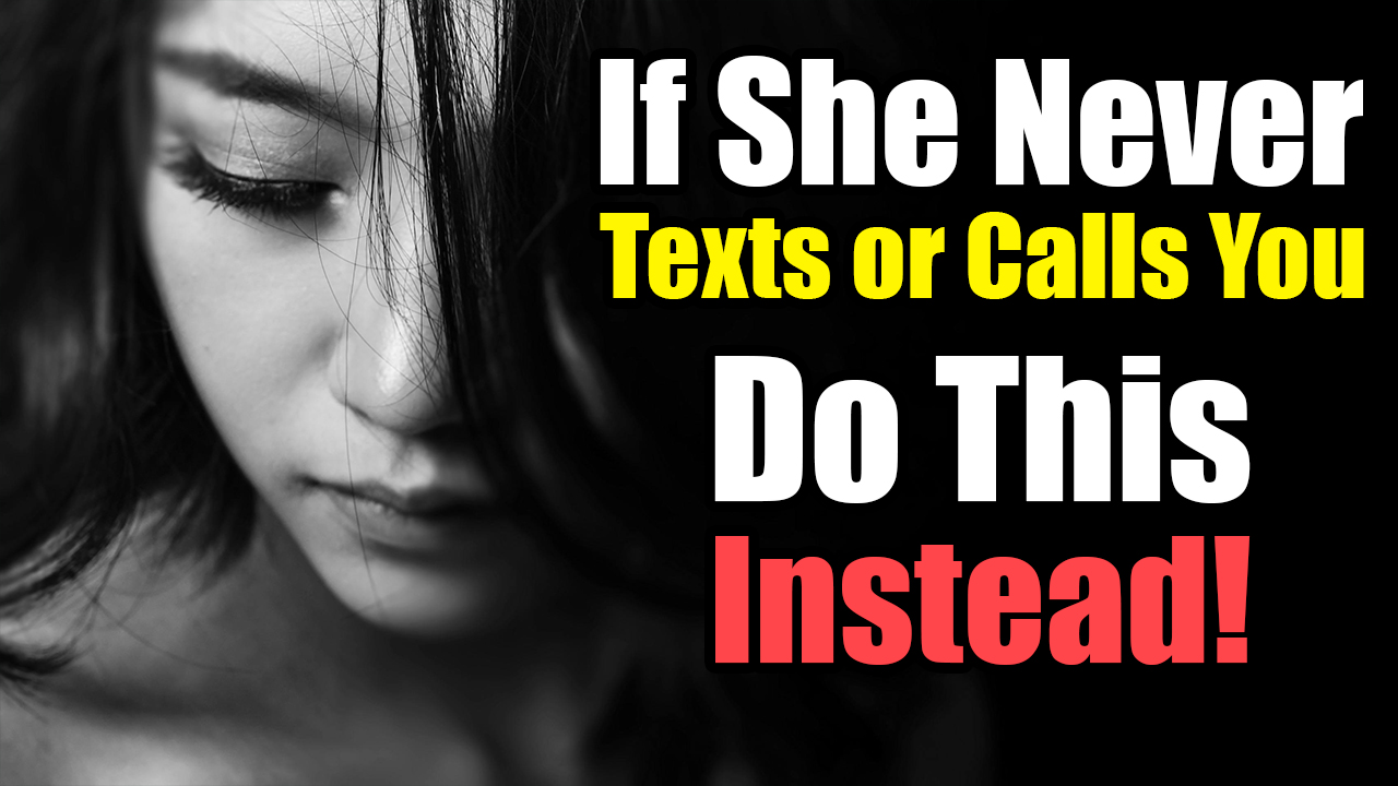 If she never calls you first… never texts you first… never initiates ...