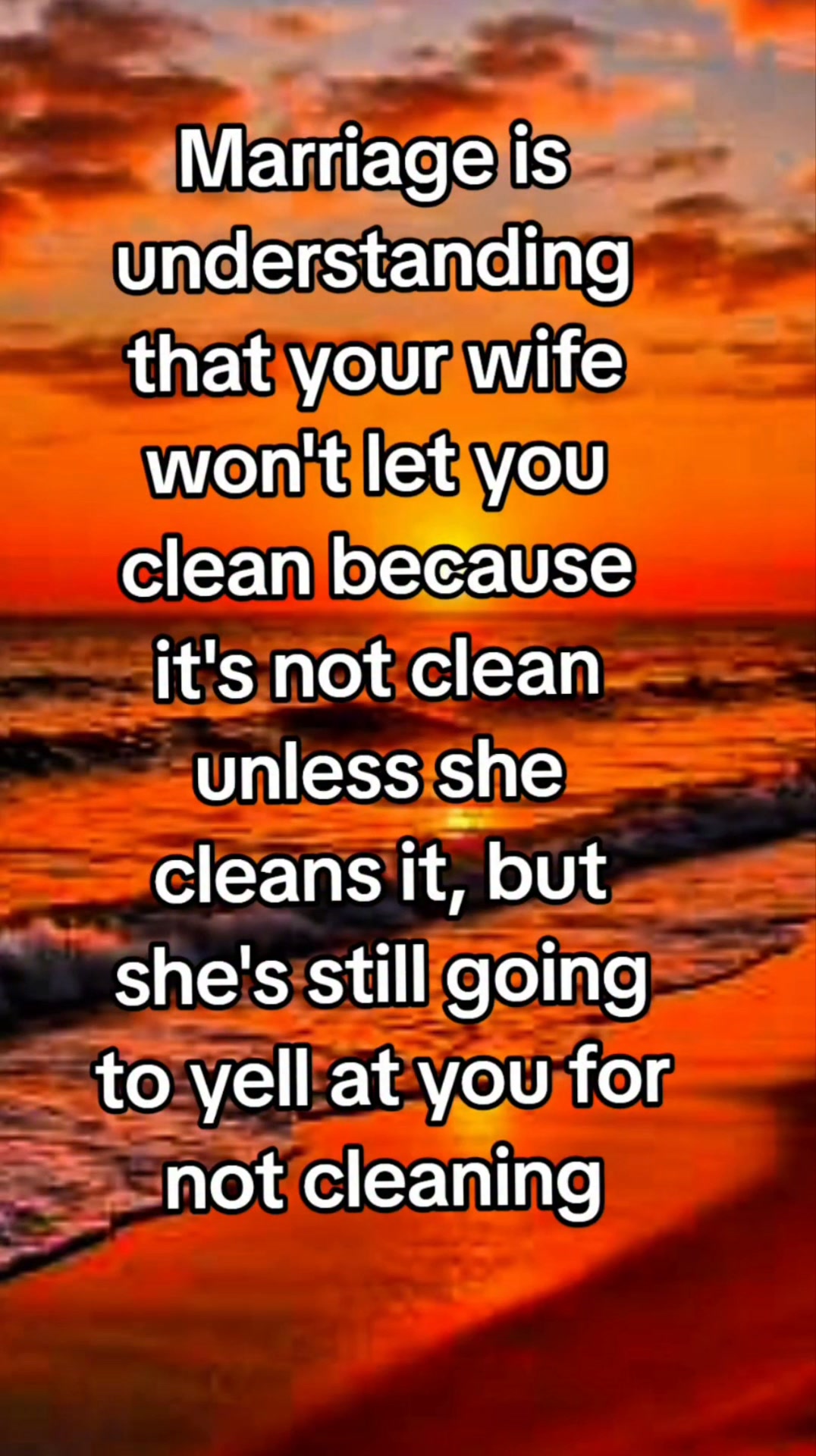 Marriage is understanding that your wife won't let you clean because it ...