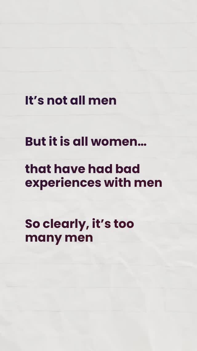 For women who have had bad experiences with men, so all women, hearing ...