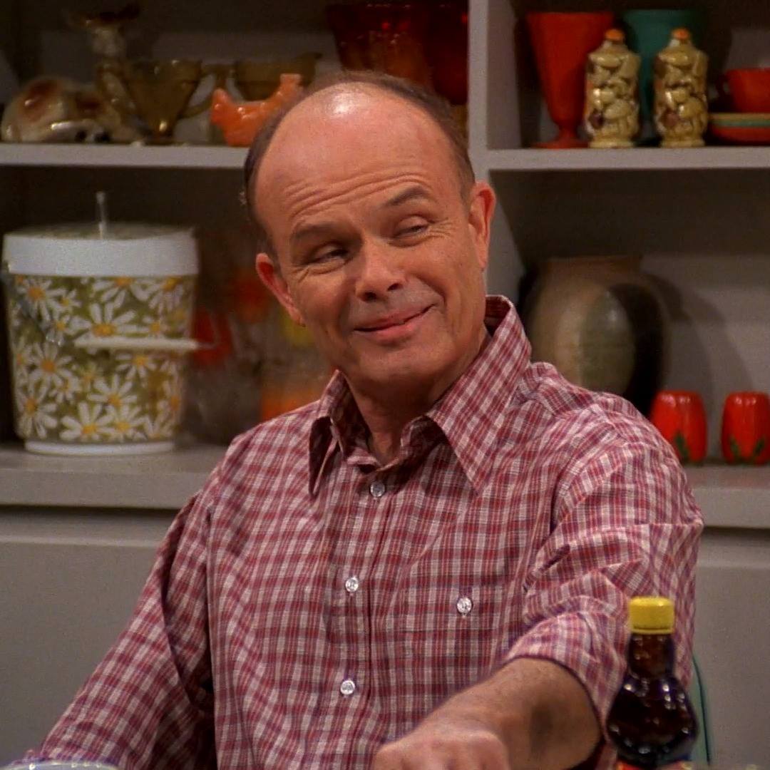 Red Forman for father of the year. Marathon That '70s Show every ...