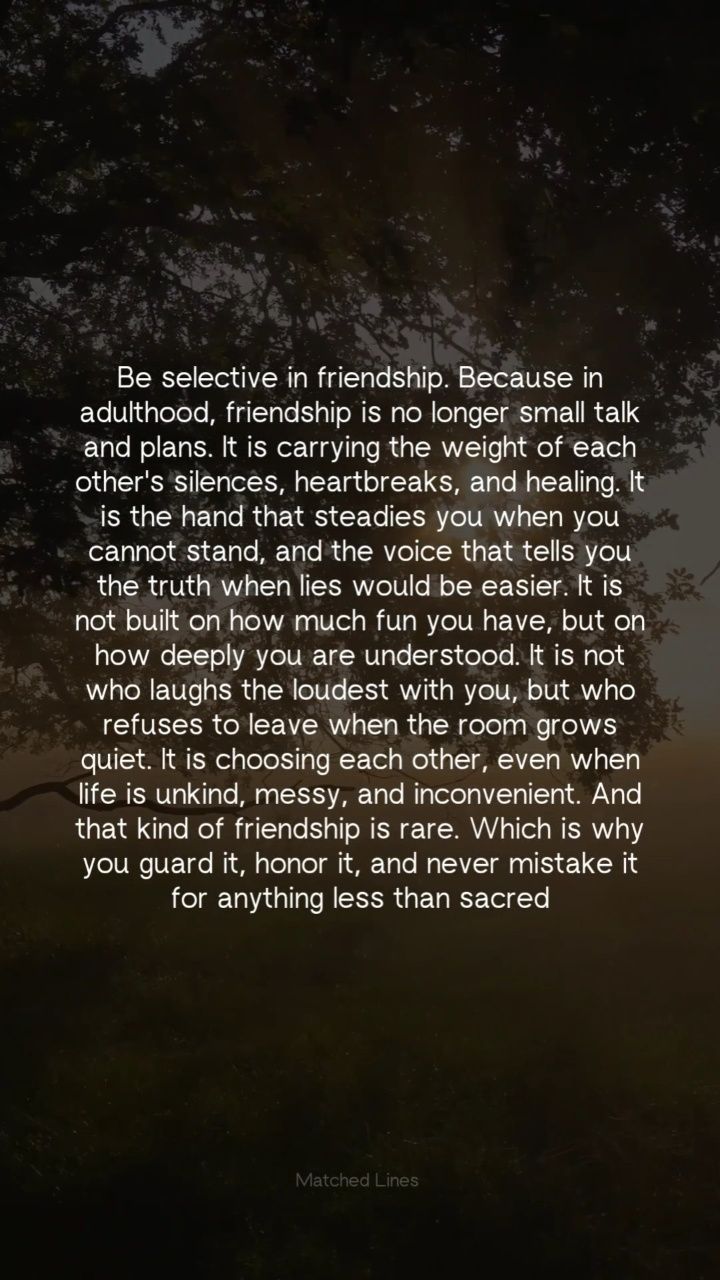 Be selective in friendship. Because in adulthood, friendship is no ...