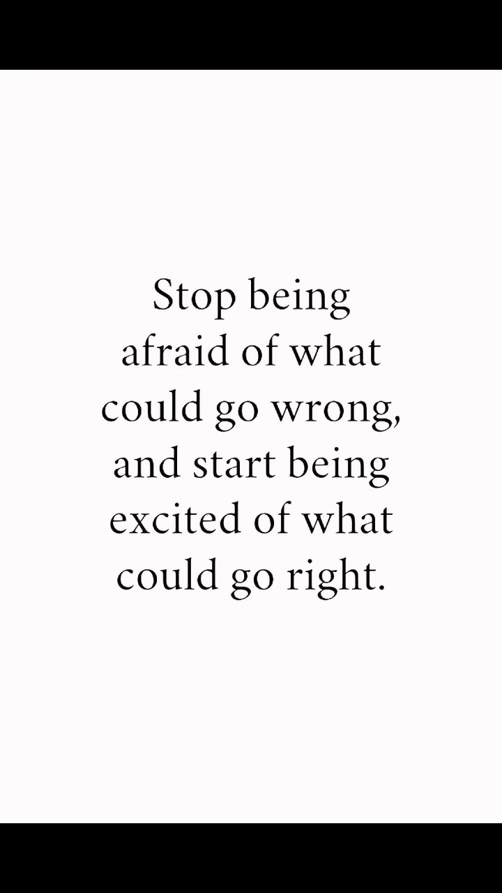 Stop being afraid of what could go wrong, and start being excited of ...