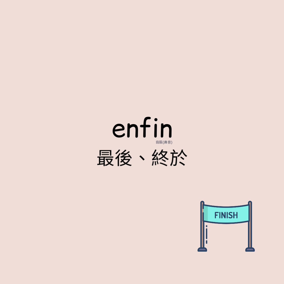 enfin (adv.) 最後 /ㄗㄨㄟˋㄏㄡˋ zueho/ 終於 /ㄓㄨㄥㄩˊ zhongyu/ - enfin 可以放在句子的最前面或是 ...