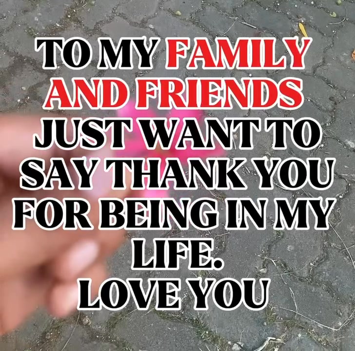 To my family and friends just want to say thank you for being in my ...