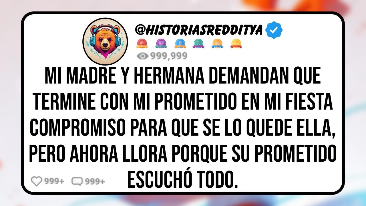 Mi Madre Y Hermana Demandan Que Termine con Mi Prometido en Mi Fiesta ...