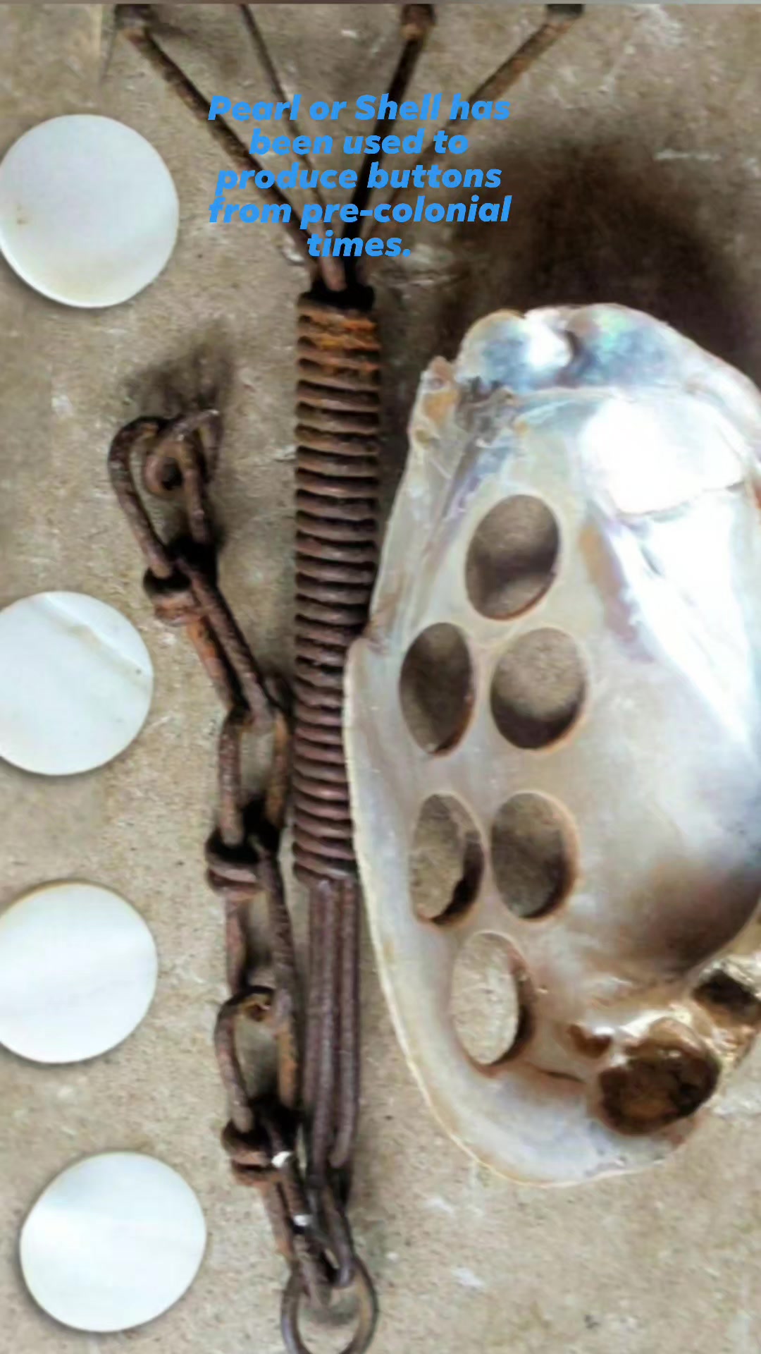 Pearl or Shell has been used to produce buttons from pre-colonial times ...