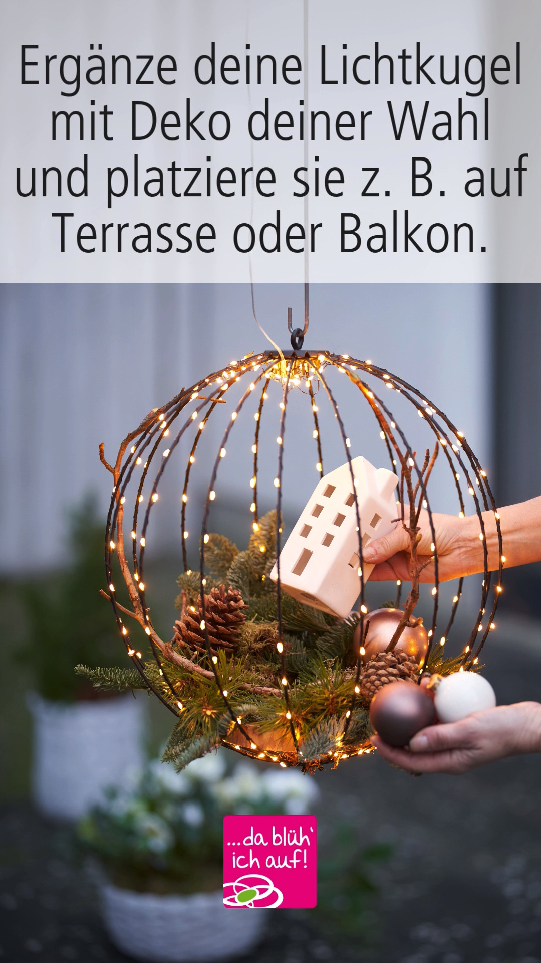 Gestalte dir deine eigene Lichterkugel mit Deko deiner Wahl und platziere sie z.B. Innen, auf Balkon oder Terrasse., #diy #Lichterkugel #lichterglanz #tannengrün #zweige #christbaumkugeln #Zapfen