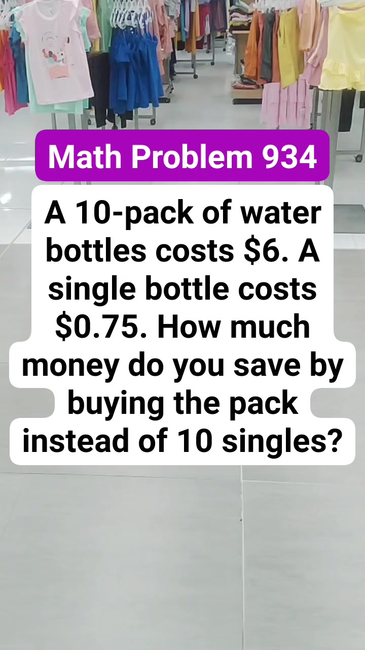 Math Problem 934 A 10-pack of water bottles costs $6. A single bottle ...