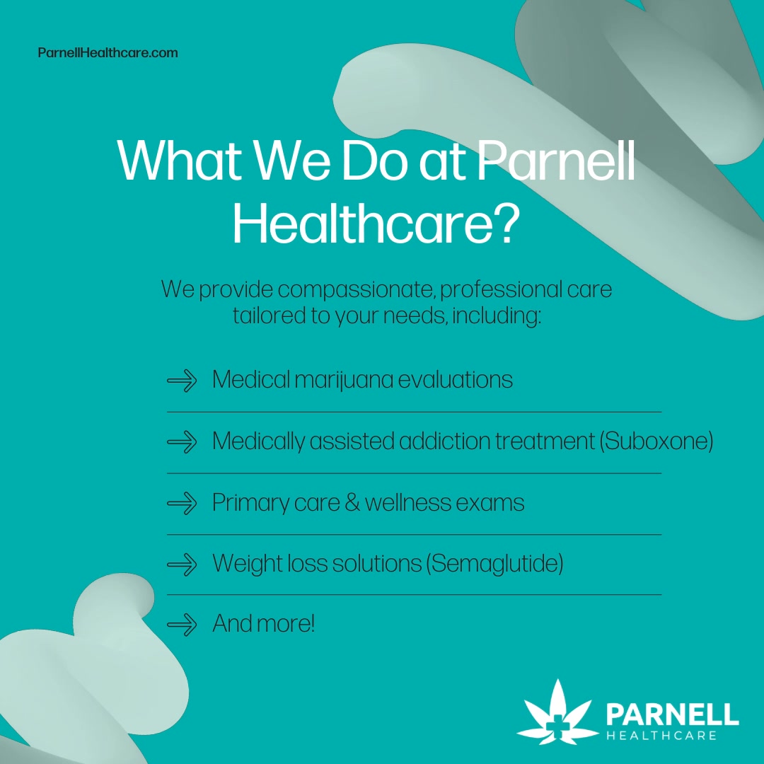 What We Do at Parnell Healthcare, We provide compassionate, professional care tailored to your needs, including:, • Primary Care, • Medical Marijuana Treatment, • Suboxone Therapy, • Weight Loss with 