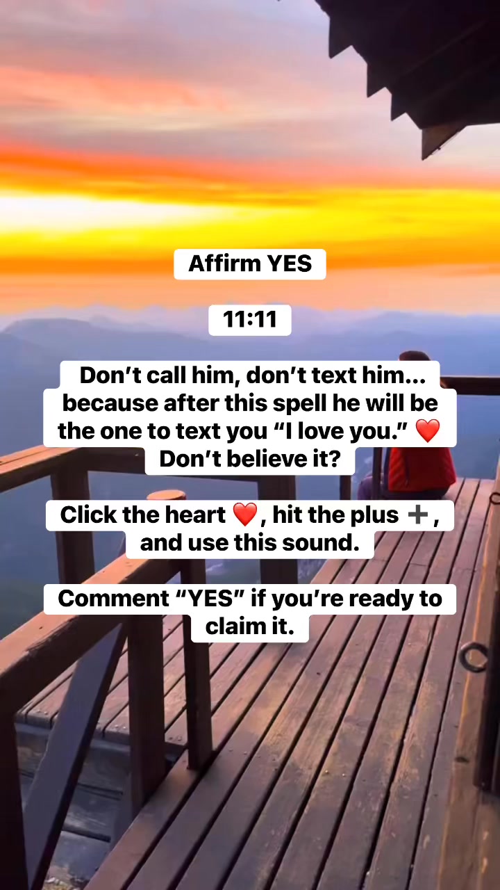 Affirm YES 11:11 Don’t call him, don’t text him… because after this ...