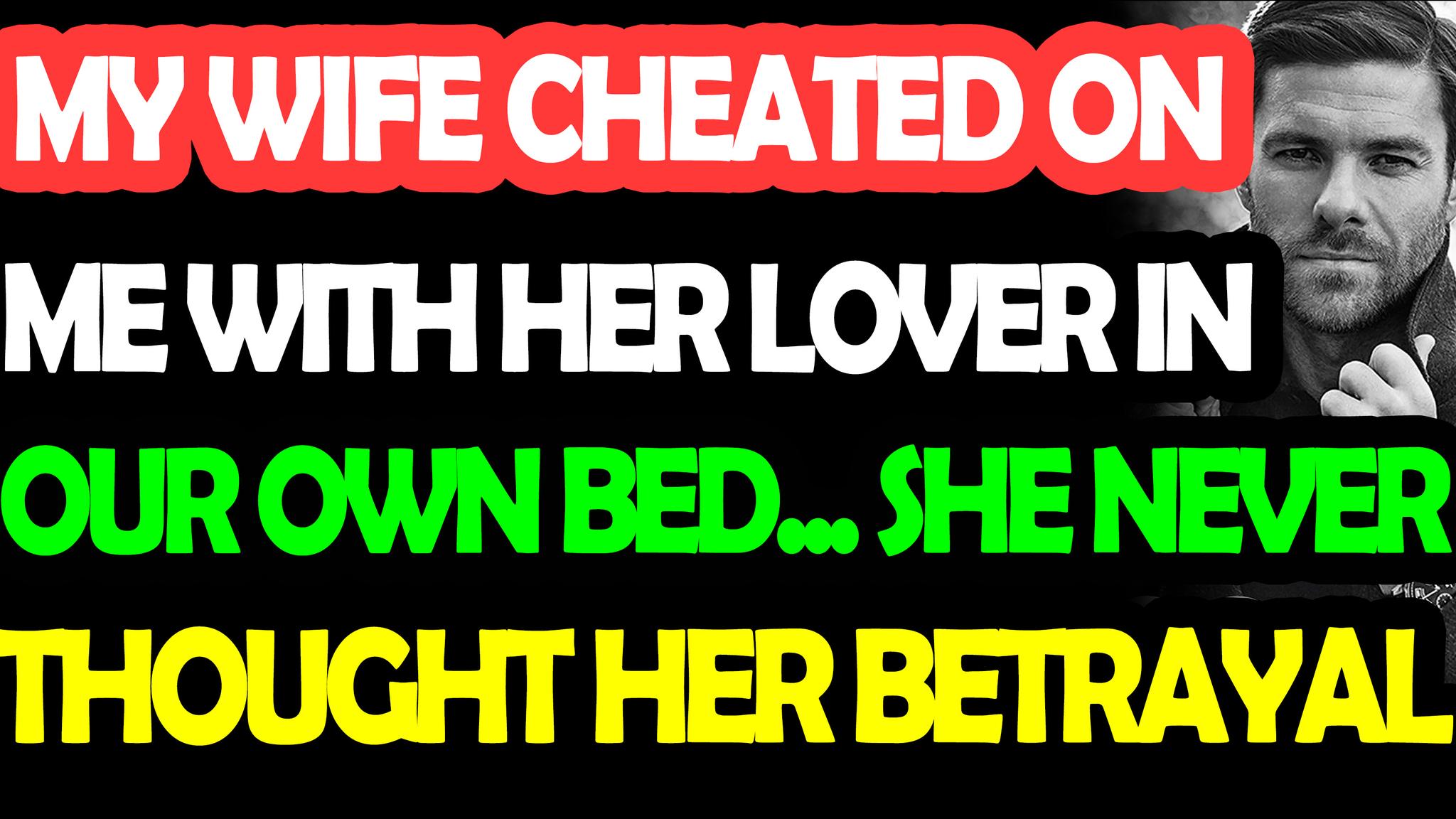 My wife cheated on me with her lover in our own bed... She never ...